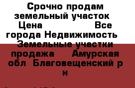 Срочно продам земельный участок › Цена ­ 1 200 000 - Все города Недвижимость » Земельные участки продажа   . Амурская обл.,Благовещенский р-н